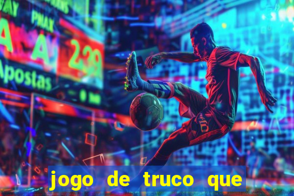 jogo de truco que ganha dinheiro de verdade